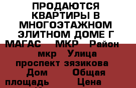 ПРОДАЮТСЯ КВАРТИРЫ В МНОГОЭТАЖНОМ ЭЛИТНОМ ДОМЕ Г МАГАС 10 МКР › Район ­ 10 мкр › Улица ­ проспект зязикова › Дом ­ 0 › Общая площадь ­ 91 › Цена ­ 4 265 000 - Ингушетия респ., Назрановский р-н, Назрань г. Недвижимость » Квартиры продажа   